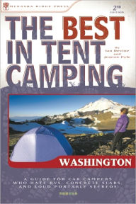 The Best in Tent Camping: Washington: A Guide for Car Campers Who Hate RVs, Concrete Slabs, and Loud Portable Stereos