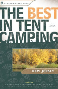 The Best in Tent Camping: New Jersey: A Guide for Car Campers Who Hate RVs, Concrete Slabs, and Loud Portable Stereos