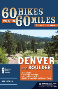60 Hikes Within 60 Miles: Denver and Boulder: Including Colorado Springs, Fort Collins, and Rocky Mountain National Park