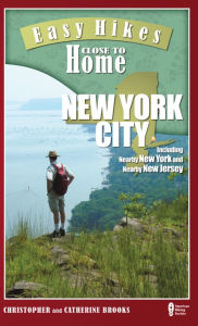 Title: Easy Hikes Close to Home: New York City: Including Nearby New York and Nearby New Jersey, Author: Christopher  Brooks