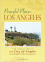 Peaceful Places Los Angeles: 110 Tranquil Sites in the City of Angels and Neighboring Communities