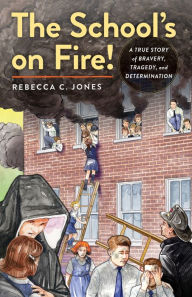 Title: The School's on Fire!: A True Story of Bravery, Tragedy, and Determination, Author: Rebecca C. Jones