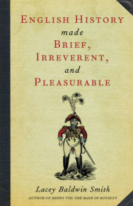 Title: English History Made Brief, Irreverent, and Pleasurable, Author: Lacey Baldwin Smith