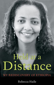 Title: Held at a Distance: My Rediscovery of Ethiopia, Author: Rebecca G. Haile