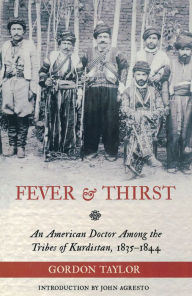 Title: Fever and Thirst: An American Doctor Among the Tribes of Kurdistan, 1835-1844, Author: Gordon Taylor