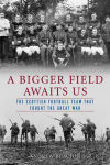 Alternative view 1 of A Bigger Field Awaits Us: The Scottish Football Team That Fought the Great War