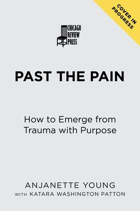 Past the Pain: How to Emerge from Trauma with Purpose