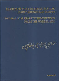 Title: ASOR Annual 59: Part I, Results of the 2001 Kerak Plateau Early Bronze Age Survey; Part II, Two Early Alphabetic Inscriptions from the Wadi el-Hol, Author: Meredith S. Chesson