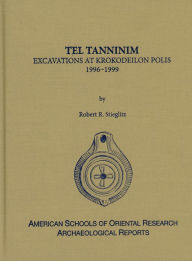 Title: Tel Tanninim: Excavations at Krokodeilon Polis, 1996-1999, Author: Robert R. Stieglitz