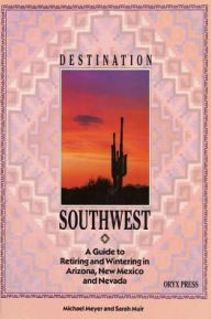 Title: DESTINATION SOUTHWEST: A Guide to Retiring and Wintering in Arizona, New Mexico, and Nevada, Author: Bloomsbury Academic