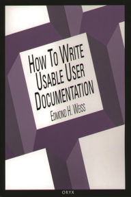 Title: How To Write Usable User Documentation / Edition 2, Author: Edmond H. Weiss