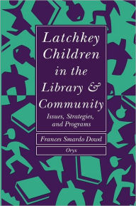 Title: Latchkey Children in the Library & Community: Issues, Strategies, and Programs, Author: Frances S. Dowd