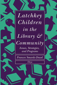Title: Latchkey Children in the Library & Community: Issues, Strategies, and Programs, Author: Frances S. Dowd