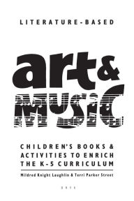 Title: Literature-Based Art & Music: Children's Books & Activities to Enrich the K-5 Curriculum, Author: Mildred Knight Laughlin