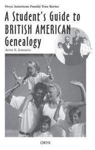 Title: A Student's Guide to British American Genealogy, Author: Anne E. Johnson