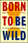 Title: Born to Be Wild: Hollywood and the Sixties Generation / Edition 2, Author: Seth Cagin