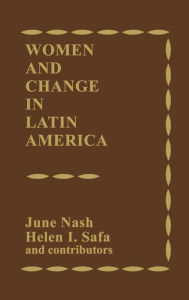 Title: Women and Change in Latin America: New Directions in Sex and Class, Author: June Nash