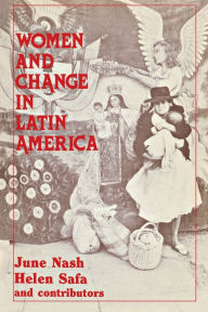 Title: Women and Change in Latin America: New Directions in Sex and Class / Edition 1, Author: June Nash