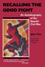 Recalling the Good Fight: An Autobiography of the Spanish Civil War