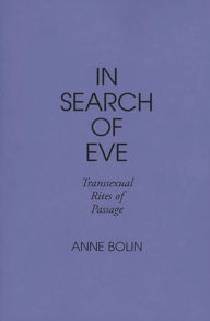 Title: In Search of Eve: Transsexual Rites of Passage, Author: Anne Bolin