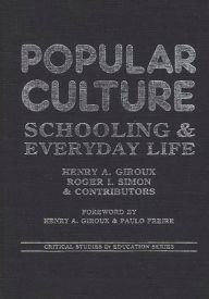 Title: Popular Culture: Schooling and Everyday Life, Author: Henry A. Giroux