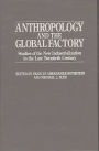 Anthropology and the Global Factory: Studies of the New Industrialization in the Late Twentieth Century