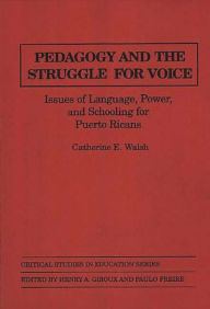 Title: Pedagogy and the Struggle for Voice: Issues of Language, Power, and Schooling for Puerto Ricans, Author: Catherine Walsh
