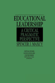 Title: Educational Leadership: A Critical Pragmatic Perspective / Edition 1, Author: Spencer J. Maxcy
