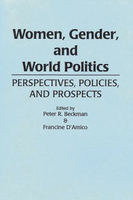 Title: Women, Gender, and World Politics: Perspectives, Policies, and Prospects / Edition 1, Author: Peter R. Beckman