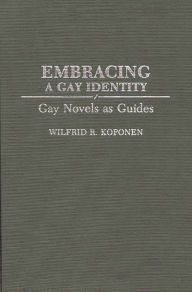 Title: Embracing a Gay Identity: Gay Novels as Guides, Author: Wilfrid R. Koponen