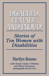 Title: Disabled, Female, and Proud: Stories of Ten Women with Disabilities, Author: Harilyn Rousso