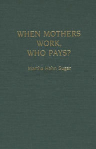 Title: When Mothers Work, Who Pays?, Author: Martha Sugar