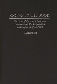 Title: Going by the Book: The Role of Popular Classroom Chronicles in the Professional Development of Teachers, Author: Jane Isenberg