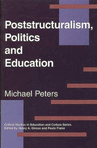 Title: Poststructuralism, Politics and Education, Author: Michael Peters