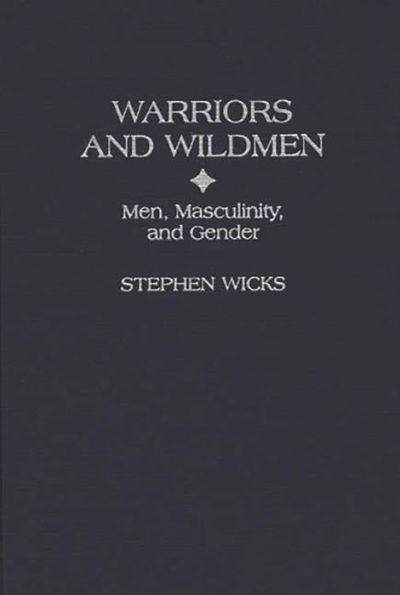Warriors and Wildmen: Men, Masculinity, and Gender / Edition 1