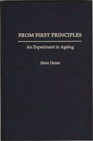 Title: From First Principles: An Experiment in Ageing / Edition 1, Author: Haim Hazan
