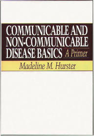 Title: Communicable and Non-Communicable Disease Basics: A Primer / Edition 1, Author: Madeline Hurster