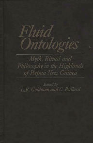 Title: Fluid Ontologies: Myth, Ritual, and Philosophy in the Highlands of Papua New Guinea, Author: C. Ballard