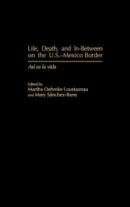 Life, Death, And In-Between On The U.S.-Mexico Border / Edition 1