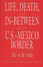 Life, Death, and In-Between on the U.S.-Mexico Border: Asi es la vida / Edition 1