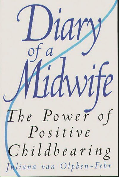 Diary of a Midwife: The Power of Positive Childbearing / Edition 1