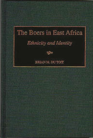 Title: The Boers in East Africa: Ethnicity and Identity, Author: Brian M. du Toit