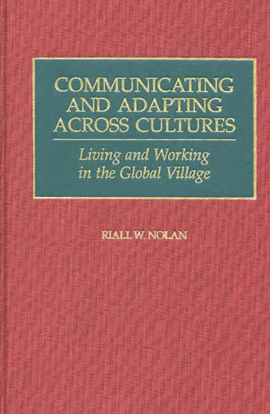 Communicating and Adapting Across Cultures: Living and Working in the Global Village / Edition 1