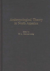 Title: Anthropological Theory in North America, Author: E. Liza Cerroni-Long