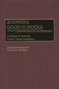 Title: Knowing Good Schools: A Guide to Rating Public High Schools, Author: Dorothy Anne Warner