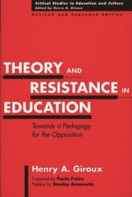 Title: Theory and Resistance in Education: Towards a Pedagogy for the Opposition / Edition 2, Author: Henry A. Giroux
