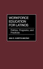 Workforce Education for Latinos: Politics, Programs, and Practices