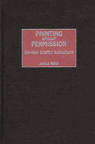 Title: Painting without Permission: Hip-Hop Graffiti Subculture, Author: Janice Rahn