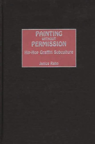 Painting without Permission: Hip-Hop Graffiti Subculture