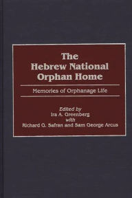 Title: The Hebrew National Orphan Home: Memories of Orphanage Life, Author: Ira A. Greenberg